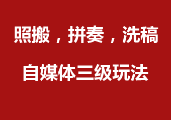 洗稿,照搬,拼奏,玩法,自媒体