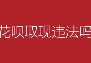 花呗取现违法吗？提现平台安全性如何